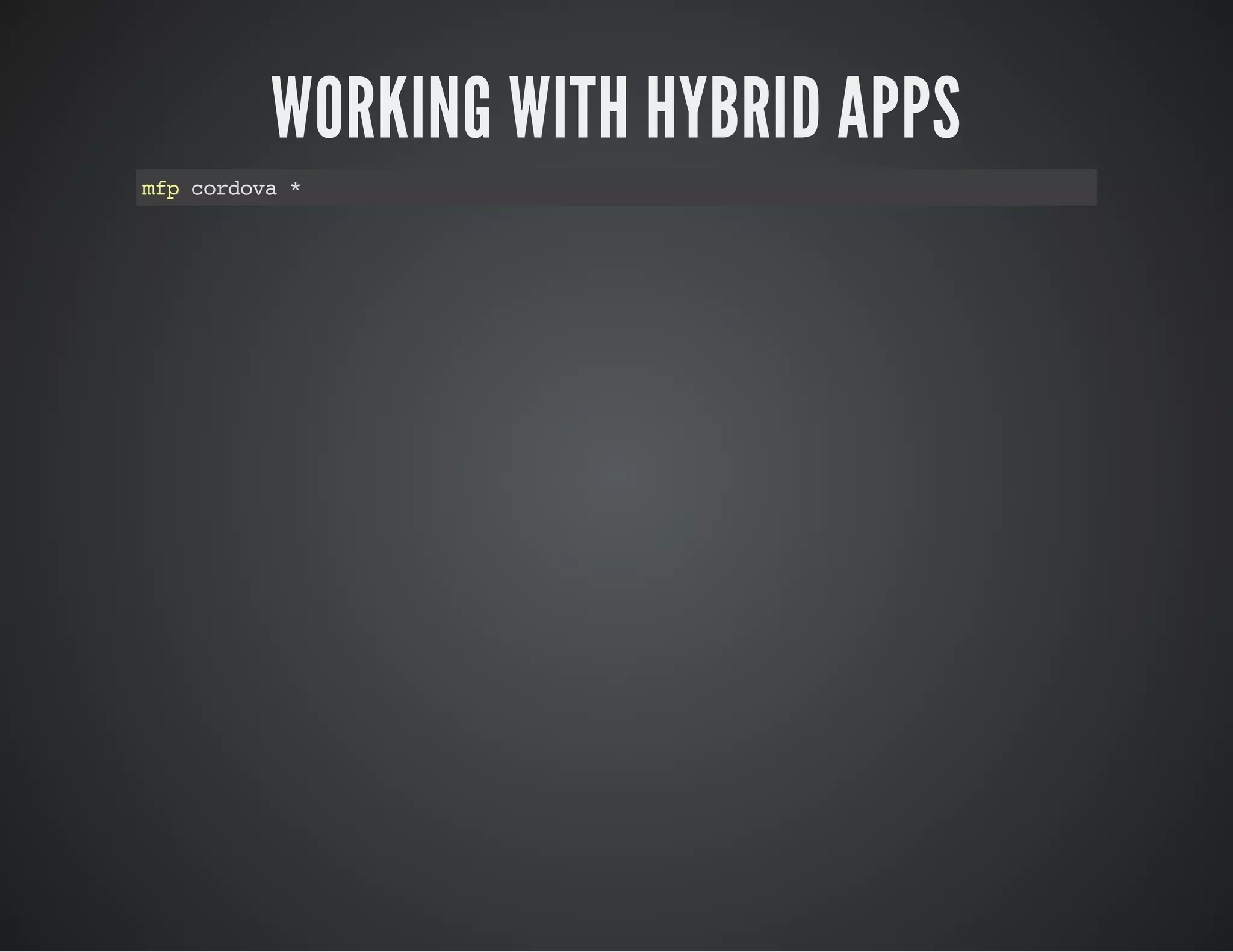 WORKING WITH HYBRID APPS
mfpcordova*
 
