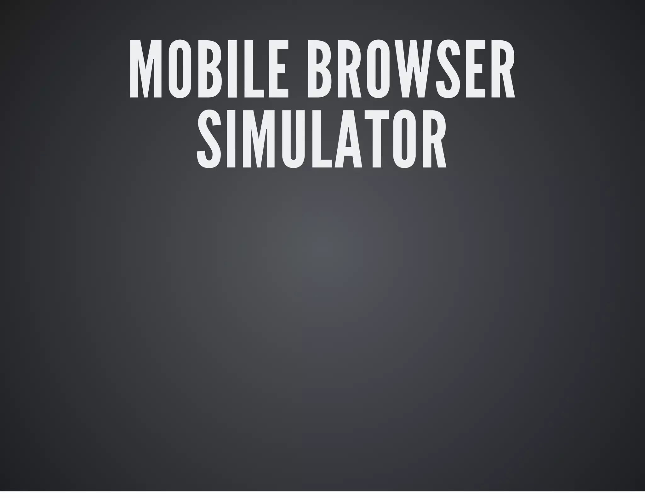 MOBILE BROWSER
SIMULATOR
 