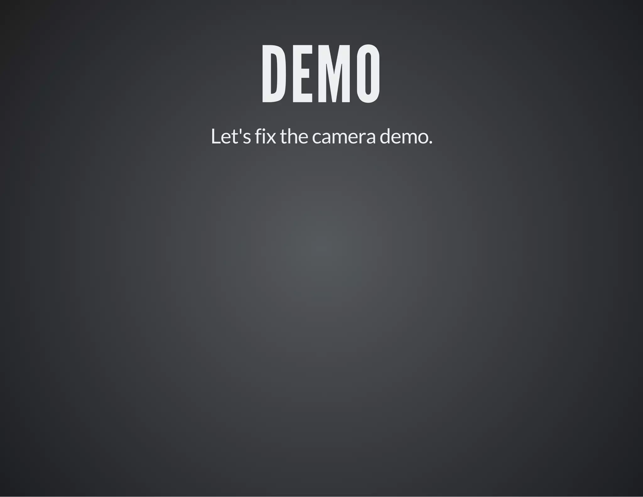 DEMO
Let's fix the camera demo.
 