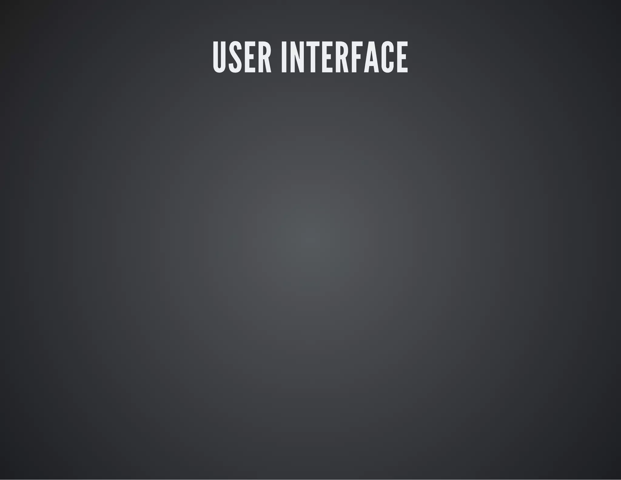 USER INTERFACE
 