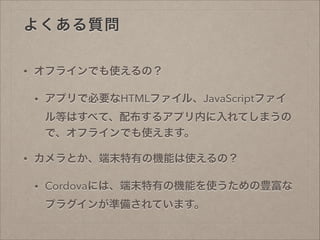 褯|
?

ե饤ǤʹΣ
?

ץǱҪHTMLե롢JavaScriptե
ȤϤ٤ơ䲼륢ץڤƤޤ
ǡե饤Ǥʹޤ

?

ȤĩФΙCܤʹΣ
?

CordovaˤϡĩФΙCܤʹN
ץ饰󤬜ʂ䤵Ƥޤ

 