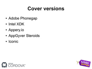 Cover versions
● Adobe Phonegap
● Intel XDK
● Appery.io
● AppGyver Steroids
● Iconic
 