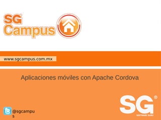 www.sgcampus.com.mx @sgcampus
www.sgcampus.com.mx
@sgcampu
s
Aplicaciones móviles con Apache Cordova
 