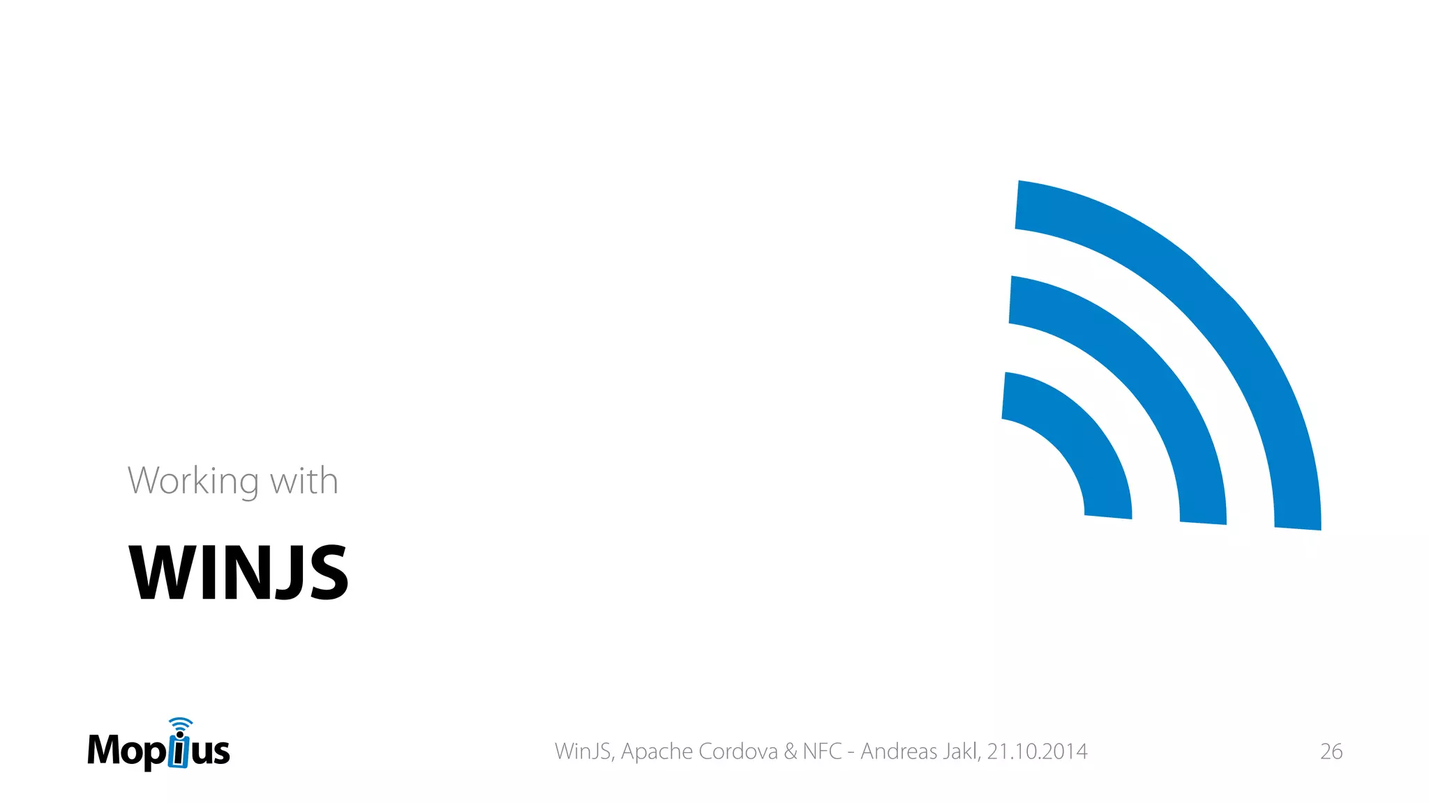 WINJS
Working with
WinJS, Apache Cordova & NFC - Andreas Jakl, 21.10.2014 26
 