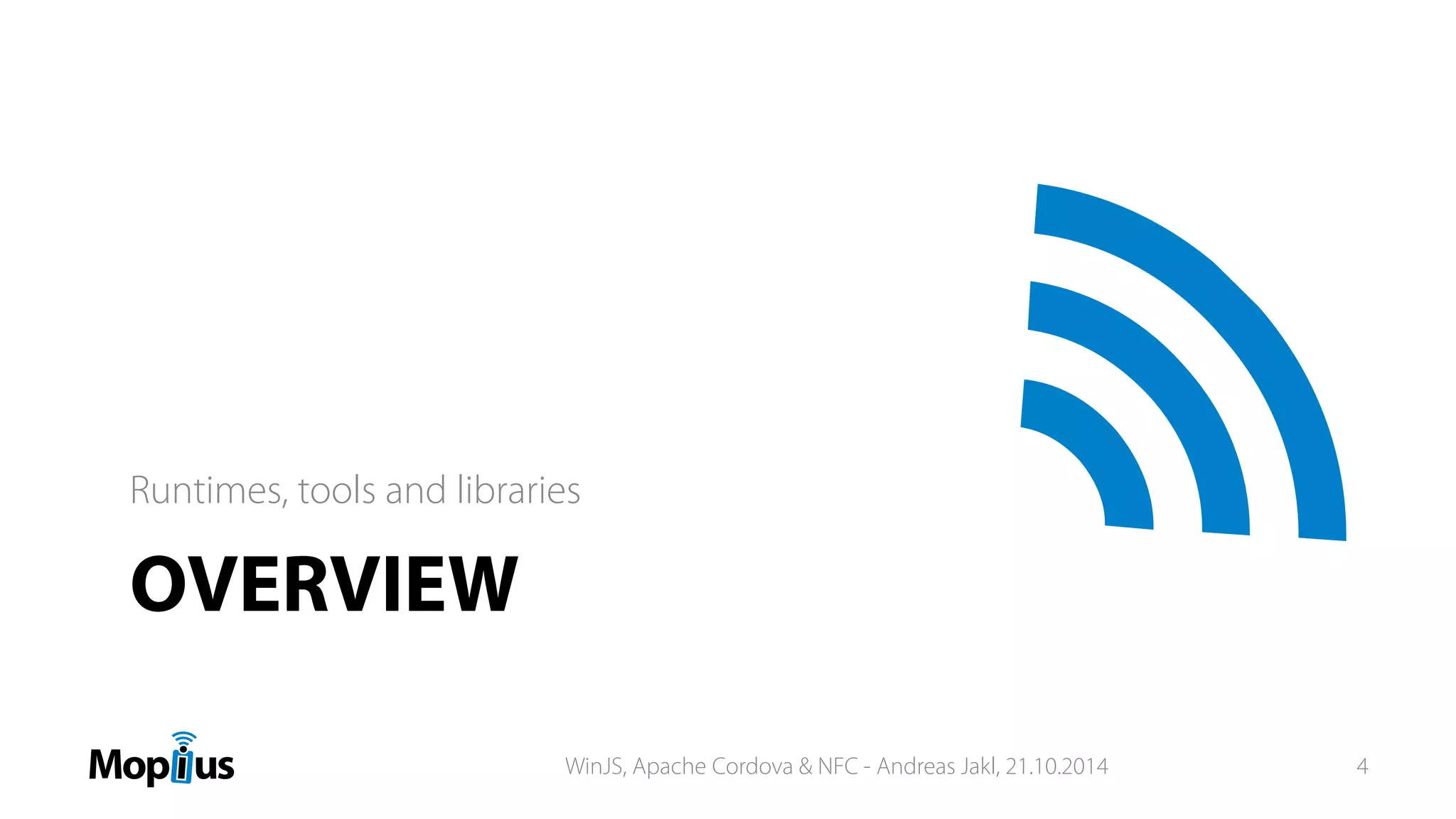OVERVIEW
Runtimes, tools and libraries
WinJS, Apache Cordova & NFC - Andreas Jakl, 21.10.2014 4
 
