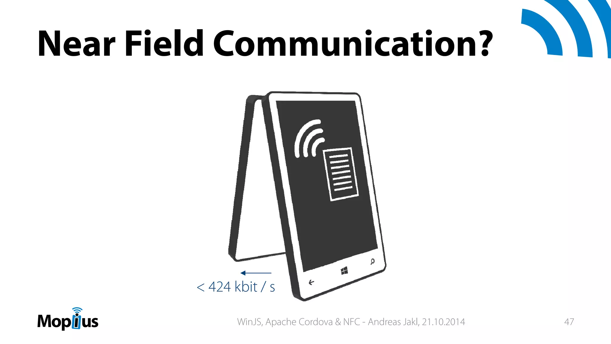 Near Field Communication?
< 424 kbit / s
WinJS, Apache Cordova & NFC - Andreas Jakl, 21.10.2014 47
 