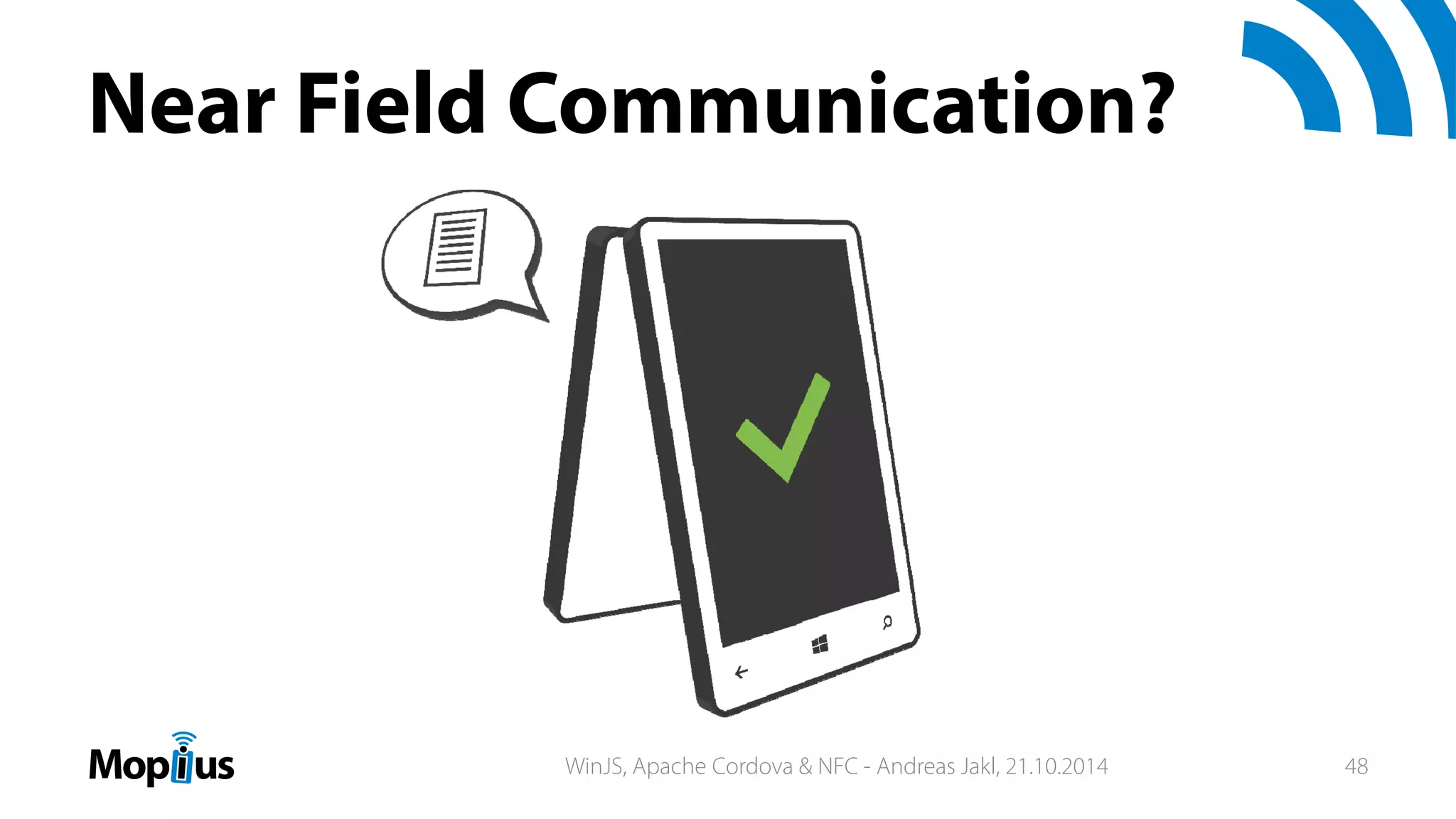 Near Field Communication?
WinJS, Apache Cordova & NFC - Andreas Jakl, 21.10.2014 48
 