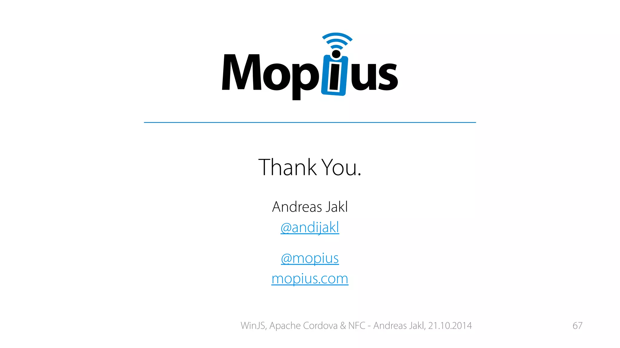 Thank You.
Andreas Jakl
@andijakl
@mopius
mopius.com
WinJS, Apache Cordova & NFC - Andreas Jakl, 21.10.2014 67
 