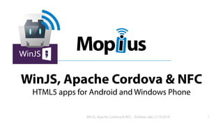WinJS, Apache Cordova & NFC
HTML5 apps for Android and Windows Phone
WinJS, Apache Cordova & NFC - Andreas Jakl, 21.10.2014 1
 