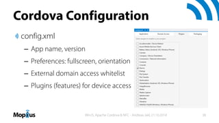 Cordova Configuration
config.xml
– App name, version
– Preferences: fullscreen, orientation
– External domain access white...