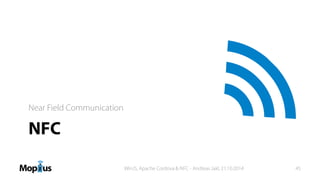 NFC
Near Field Communication
WinJS, Apache Cordova & NFC - Andreas Jakl, 21.10.2014 45
 