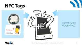 NFC Tags
Tag memory size:
48 byte – few kB
WinJS, Apache Cordova & NFC - Andreas Jakl, 21.10.2014 49
 