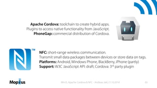 Apache Cordova: toolchain to create hybrid apps.
Plugins to access native functionality from JavaScript.
PhoneGap: commerc...