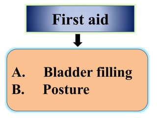 First aid
A. Bladder filling
B. Posture
 