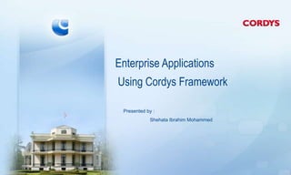 Enterprise Applications
Using Cordys Framework

 Presented by :
            Shehata Ibrahim Mohammed
 