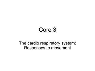 Core 3 The cardio respiratory system: Responses to movement 