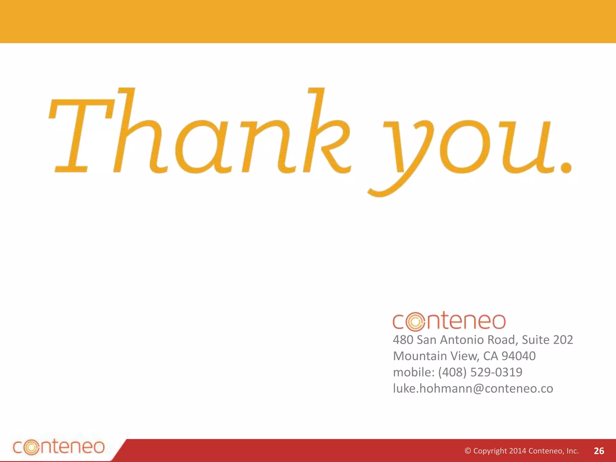 © Copyright 2014 Conteneo, Inc. 26
480 San Antonio Road, Suite 202
Mountain View, CA 94040
mobile: (408) 529-0319
luke.hohmann@conteneo.co
 
