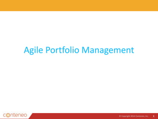 Agile Portfolio Management
© Copyright 2014 Conteneo, Inc. 1
 