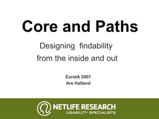 Core and Paths
  Designing findability
 from the inside and out

         EuroIA 2007
         Are Halland