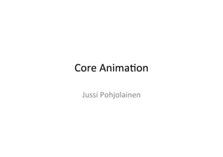 Core	
  Anima+on	
  

  Jussi	
  Pohjolainen	
  
 