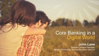 Core Banking in a Digital World- John Lane, Suncorp Bank