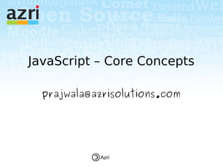 JavaScript – Core Concepts

  prajwala@azrisolutions.com




            Azri
 