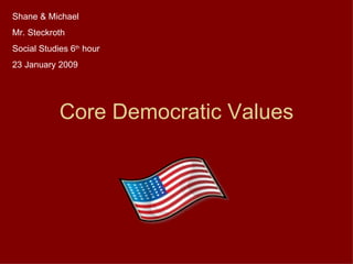 Core Democratic Values Shane & Michael Mr. Steckroth Social Studies 6 th  hour 23 January 2009 