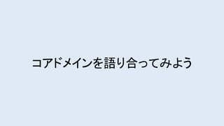 コアドメインを語り合ってみよう
 