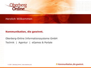 Kommunikation, die gewinnt. Oberberg-Online Informationssysteme GmbH Technik  |  Agentur  |  eGames & Portale Herzlich Willkommen 