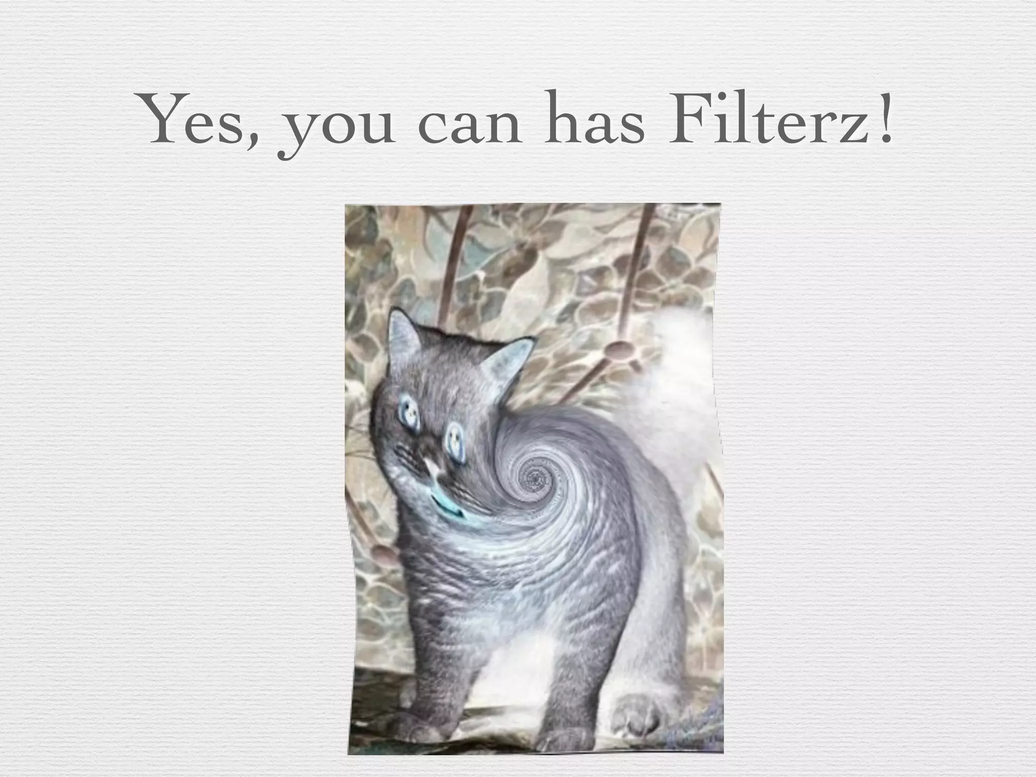 Yes, you can has Filterz!
 