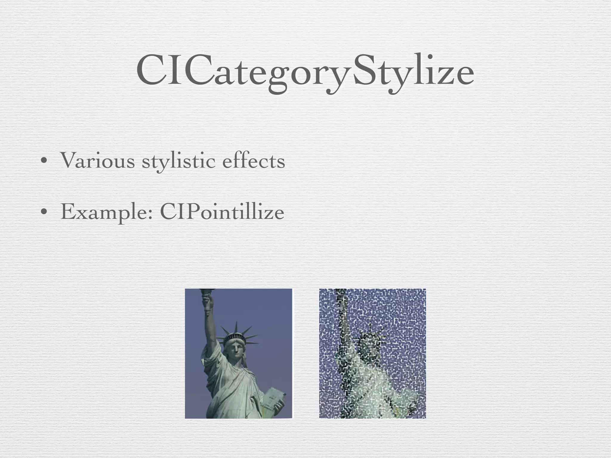 CICategoryStylize
• Various stylistic effects	

• Example: CIPointillize
 