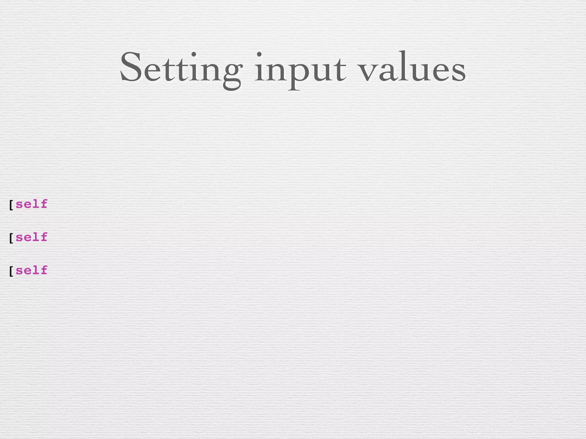 Setting input values
[self
! ! ! ! ! ! ! ! ! ! ! !
[self
! ! ! ! ! ! ! ! ! ! ! !
[self
! ! ! ! ! ! ! ! ! ! ! !
 