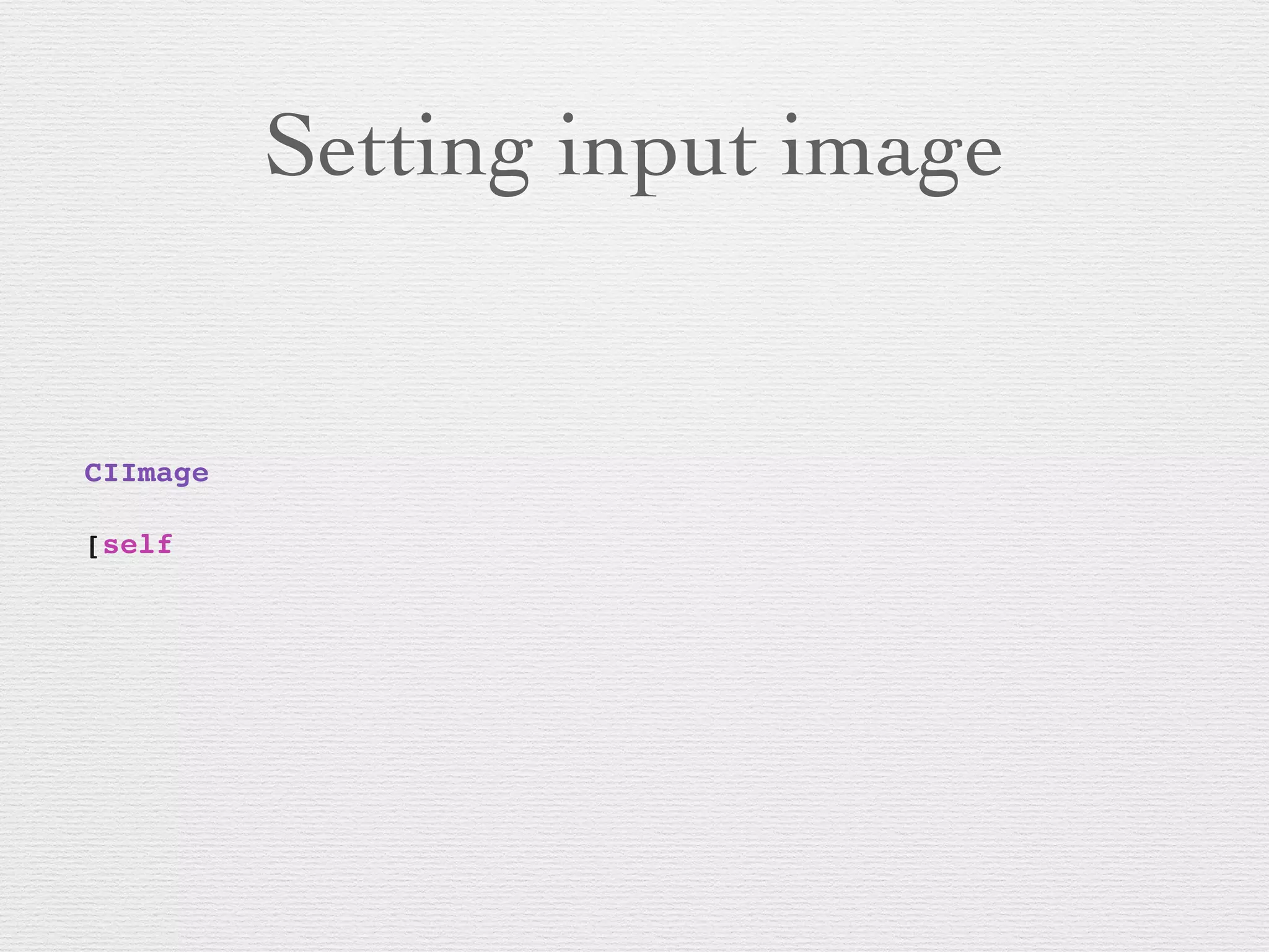 Setting input image
CIImage
! ! ! ! ! ! ! ! ! !
[self
! ! ! ! ! ! ! !
 