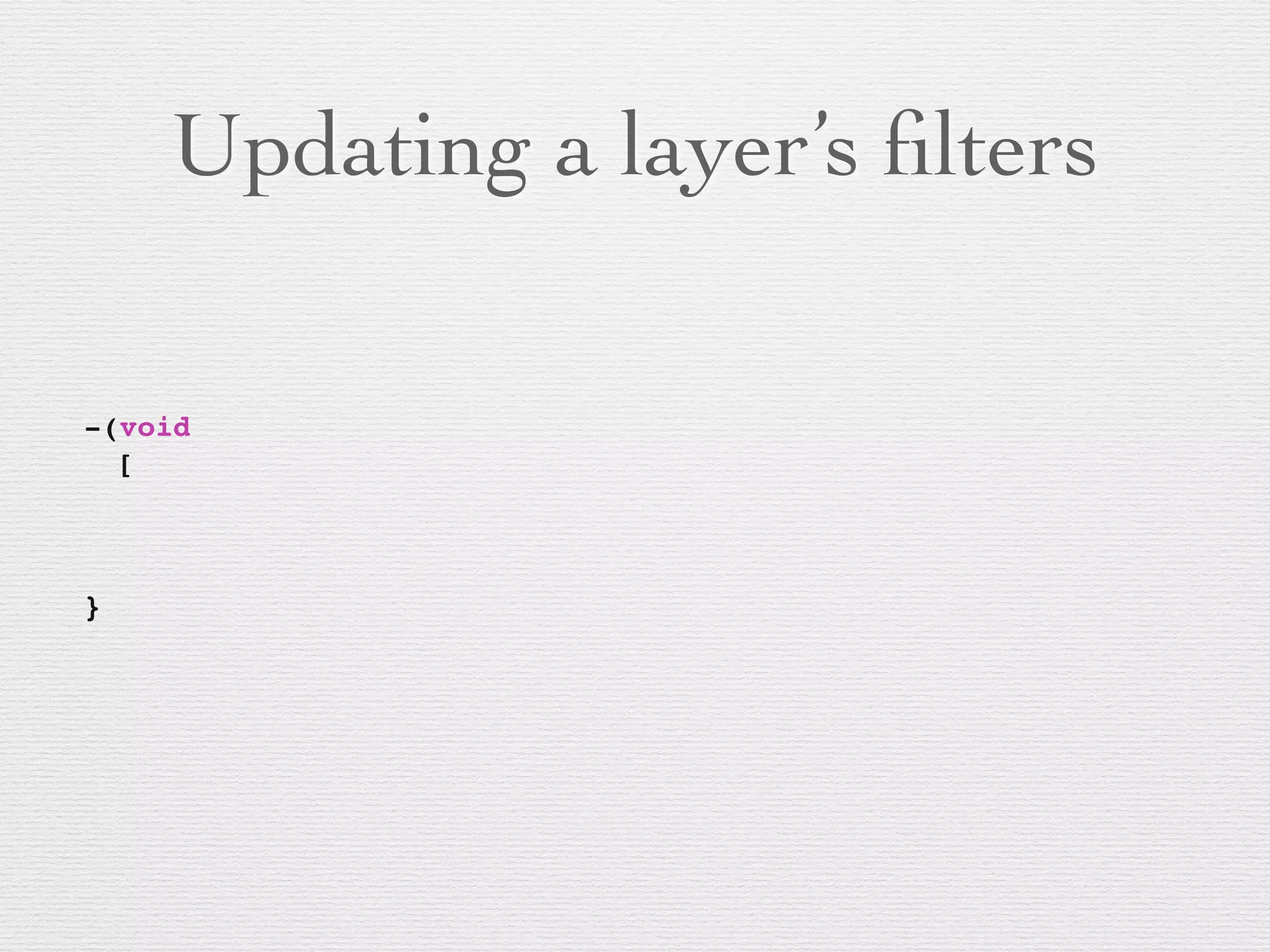 Updating a layer’s ﬁlters
-(void
! [
! !! ! ! !
! !! ! ! ! ! ! ! ! ! !
! !! ! ! !
}
 