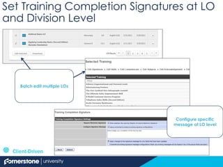 Set Training Completion Signatures at LO
and Division Level
Batch edit multiple LOs
Configure specific
message at LO level
 Client-Driven
 