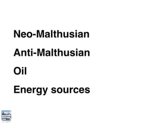 Neo-Malthusian
Anti-Malthusian
Oil
Energy sources
 