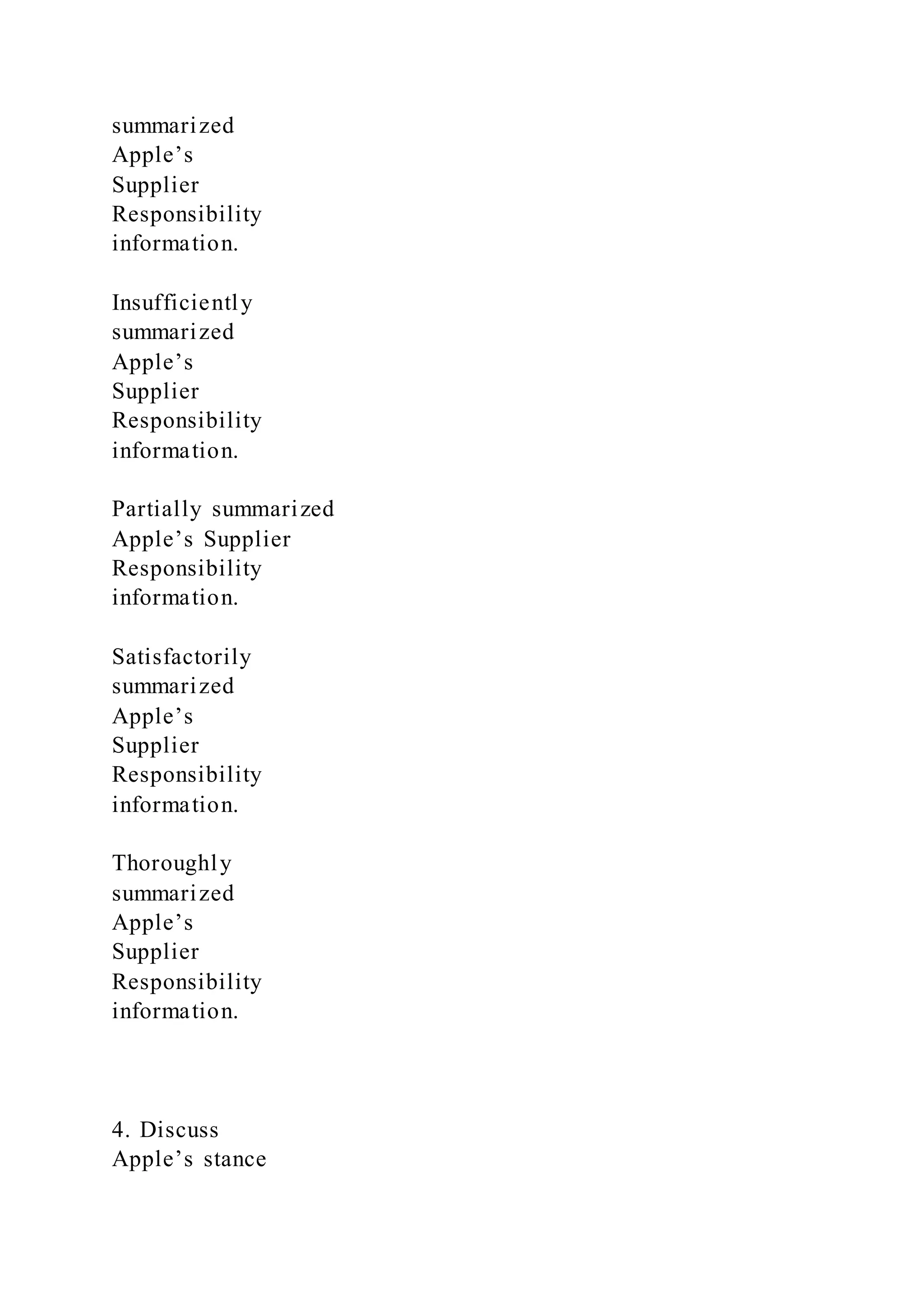 summarized
Apple’s
Supplier
Responsibility
information.
Insufficiently
summarized
Apple’s
Supplier
Responsibility
information.
Partially summarized
Apple’s Supplier
Responsibility
information.
Satisfactorily
summarized
Apple’s
Supplier
Responsibility
information.
Thoroughly
summarized
Apple’s
Supplier
Responsibility
information.
4. Discuss
Apple’s stance
 