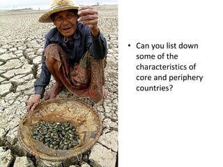 Can you list down some of the characteristics of core and periphery countries?