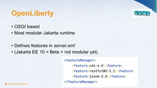 OpenLiberty
• OSGI based
• Most modular Jakarta runtime
• Defines features in server.xml
• (Jakarta EE 10 = Beta = not mod...