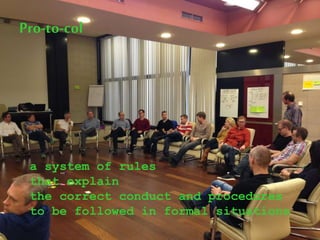 Pro-to-col
a system of rules
that explain
the correct conduct and procedures
to be followed in formal situations
 