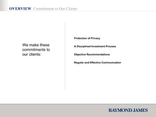OVERVIEW  Commitment to Our Clients We make these commitments to our clients: Protection of Privacy A Disciplined Investment Process Objective Recommendations Regular and Effective Communication 