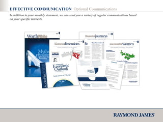 In addition to your monthly statement, we can send you a variety of regular communications based on your specific interests. EFFECTIVE COMMUNICATION  Optional Communications 