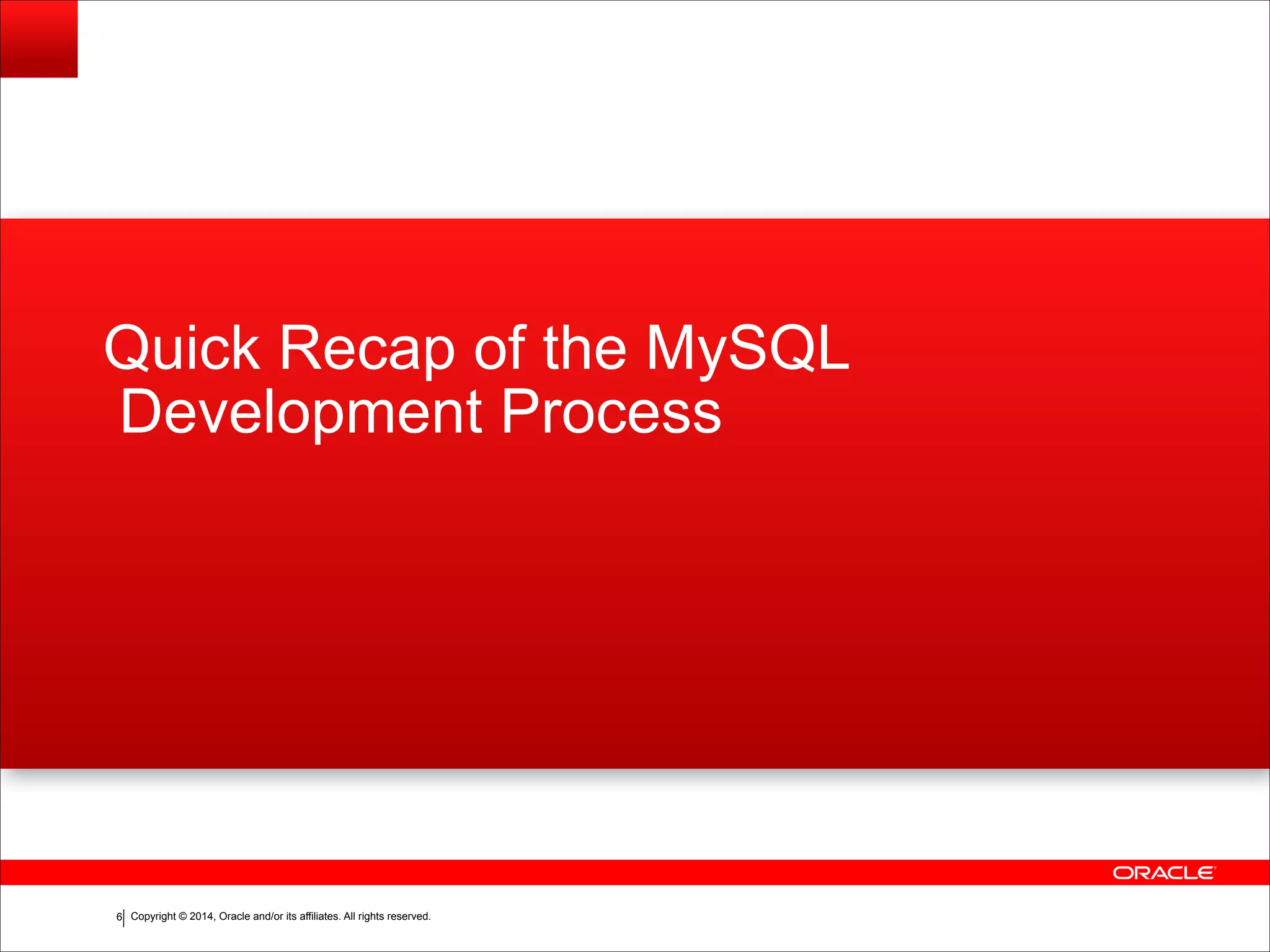 Copyright © 2014, Oracle and/or its affiliates. All rights reserved.!6
Quick Recap of the MySQL
Development Process
 