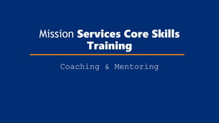 Mission Services Core Skills
Training
Coaching & Mentoring
 