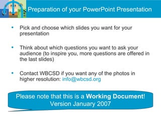 [object Object],[object Object],[object Object],Preparation of your PowerPoint Presentation Please note that this is a  Working Document ! Version January 2007 