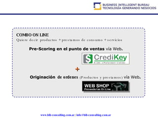 Pre-Scoring en el punto de ventas  vía Web . + COMBO ON LINE Quiere decir  productos + prestamos de consumo + servicios Originación   de ordenes  (Productos y prestamos)  vía Web . 
