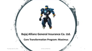 Thursday, April 15, 2021 1
Strictly Confidential
Bajaj Allianz General Insurance Co. Ltd.
Core Transformation Program: Maximus
 