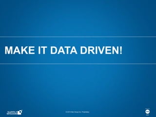 © 2014 Neo Group Inc. Proprietary
MAKE IT DATA DRIVEN!
 