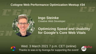 Cologne Web Performance Optimization Meetup #34
Core Web Vitals
Optimizing Speed and Usability
for Google's Core Web Vitals
Thanks to wao.io by Avenga for supporting the event!
Ingo Steinke
Creative Web Developer
 