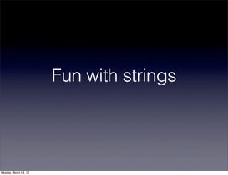 Fun with strings




Monday, March 19, 12
 